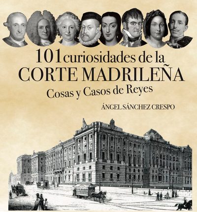 101 curiosidades de la corte madrileña. Cosas y casos de Reyes