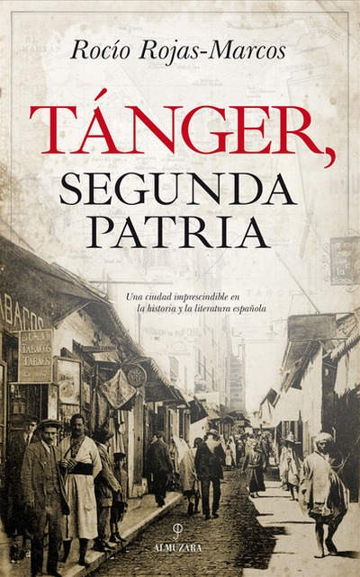 Tánger, segunda patria. Una ciudad imprescindible en la historia y la literatura española