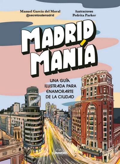 Madrid Manía. Una guía ilustrada para enamorarte de la ciudad