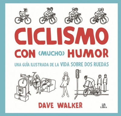 Ciclismo con (mucho) humor. Una guía ilustrada de la vida sobre dos ruedas